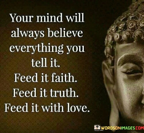 Your Mind Will Always Believe Everything Quotes