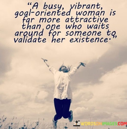 A Busy Vibrant Goal oriented Woman Is Far More Quotes
