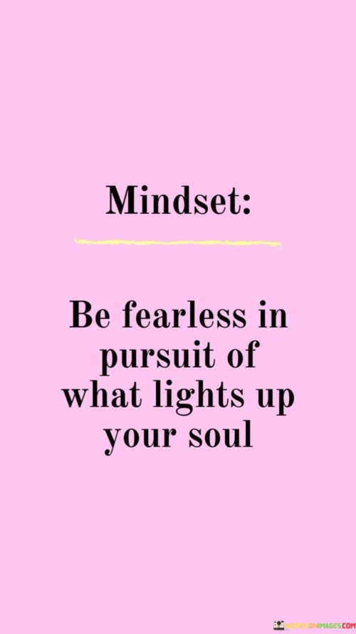 Be-Fearless-In-Pursuit-Of-What-Lights-Up-Your-Soul-Quotes.jpeg