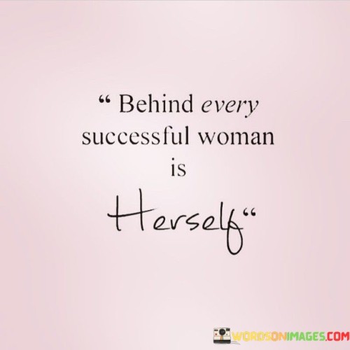 This quote celebrates the strength, resilience, and self-reliance of successful women. In the first 40 words, it highlights the idea that women often pave their paths to success through their own determination and effort, overcoming challenges and obstacles with self-sufficiency.

The next 40 words emphasize the independence and inner drive of successful women, suggesting that their accomplishments are a testament to their own abilities and determination. It underscores that their achievements are not solely dependent on external factors but are rooted in their own capabilities and ambitions.

In the final 40 words, the quote serves as a reminder of the importance of self-belief and empowerment. It encourages women to recognize their own potential and the agency they have in shaping their destinies. Ultimately, this quote celebrates the individual strength and resilience that women bring to their journeys towards success.