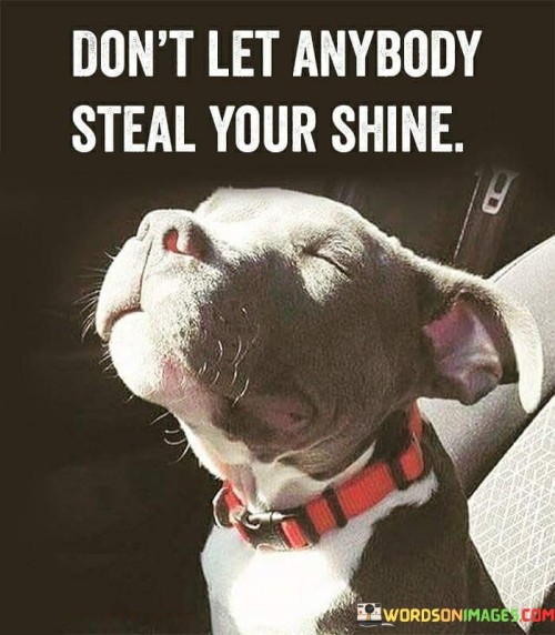 Dont-Let-Anybody-Steal-Your-Shine-Quotes.jpeg