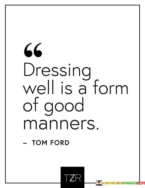 The quote "Dressing well is a form of good manners" highlights the idea that the way we present ourselves through our clothing is a way of showing respect and consideration for others. It suggests that our attire is not just a matter of personal preference but also a form of social etiquette.

When we dress well, we not only make ourselves feel confident but also convey a sense of respect for the people we interact with. It's like saying "I care enough about you to make an effort to look my best." Just as good manners involve polite behavior and consideration for others, dressing well can be seen as a non-verbal way of expressing those same qualities.

Moreover, this quote encourages us to recognize that our appearance can influence how others perceive us. When we put thought and care into our clothing choices, we can make a positive impression and create a harmonious atmosphere in social interactions. In essence, dressing well is a way of communicating respect and good manners without uttering a single word.