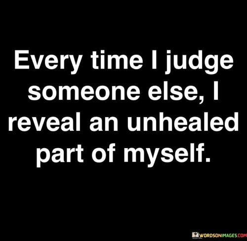 Every-Time-I-Judge-Someone-Else-I-Reveal-An-Unhealed-Part-Quotes.jpeg