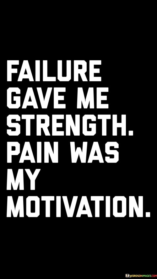 Failure Gave Me Strength Pain Has My Motivation Quotes