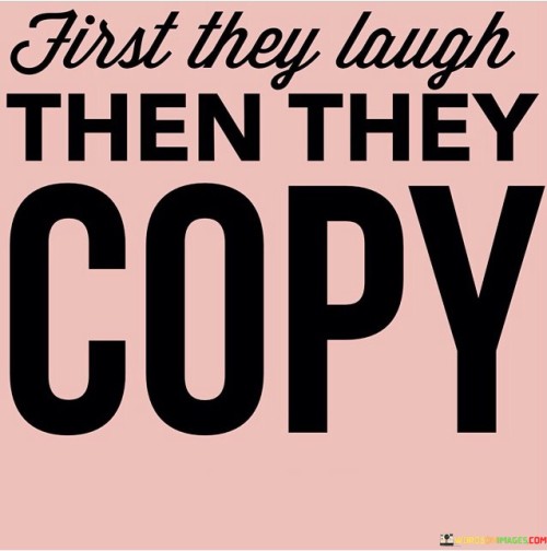 First-They-Laugh-Then-They-Copy-Quotes.jpeg