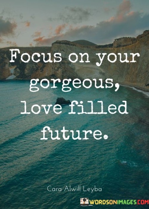 Focus-On-Your-Gorgeous-Love-Filled-Future-Quotes.jpeg