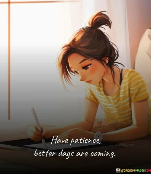 Have-Patience-Better-Days-Are-Coming-Quotes.jpeg