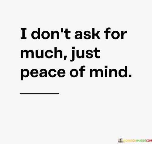 I-Dont-Ask-For-Much-Just-Peace-Of-Mind-Quotes.jpeg