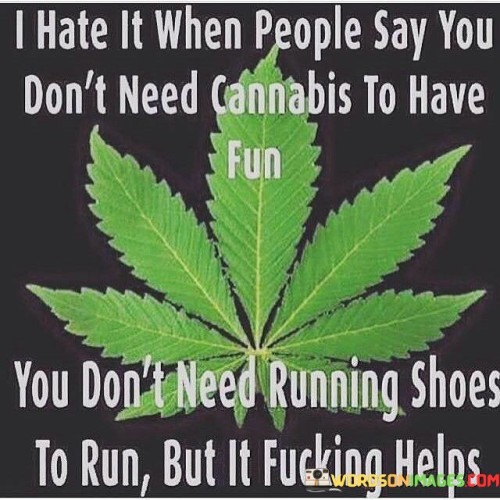 I-Hate-It-When-People-Say-You-Dont-Need-Cannabis-Quotes.jpeg