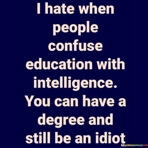 I-Hate-When-People-Confuse-Education-With-Intelligence-You-Can-Have-A-Quotes.jpeg