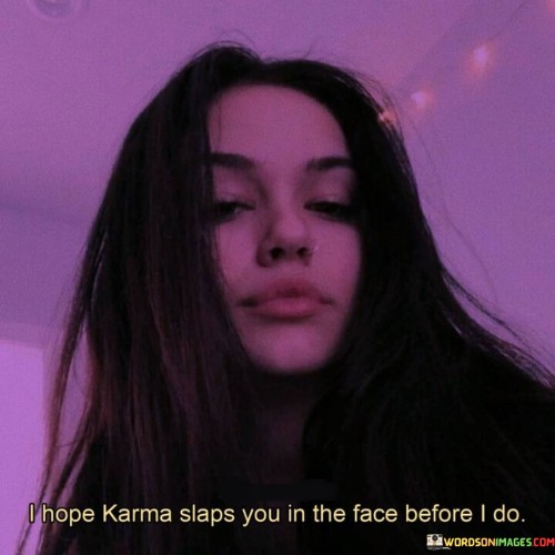 I-Hope-Karma-Slaps-You-In-The-Face-Before-I-Do-Quotes.jpeg