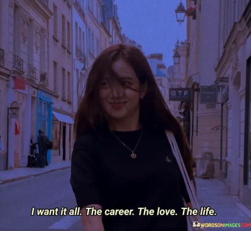 I-Want-It-All-The-Career-The-Love-The-Life-Quotes