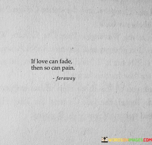 If-Love-Can-Fade-Then-So-Can-Pain-Quotes.jpeg