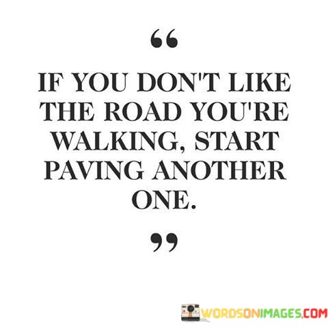 If-You-Dont-Like-The-Road-Youre-Walking-Start-Paving-Another-Quotes.jpeg
