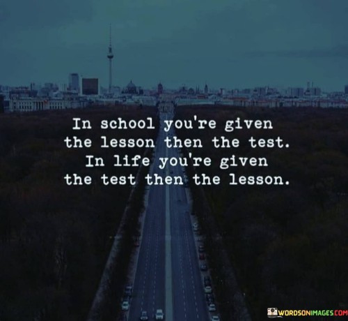 In-School-Youre-Given-The-Lesson-Then-The-Test-I-Life-Youre-Given-The-Test-Quotes.jpeg