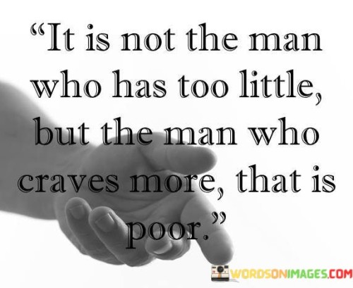 It-Is-Not-The-Man-Who-Has-Too-Little-But-The-Man-Quotes