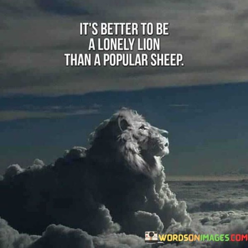 It's Better To Be A Lonely Lion Than A Popular Sheep Quotes