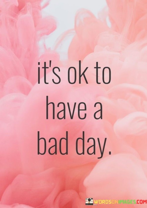 Its-Ok-To-Have-A-Bad-Day-Quotes.jpeg