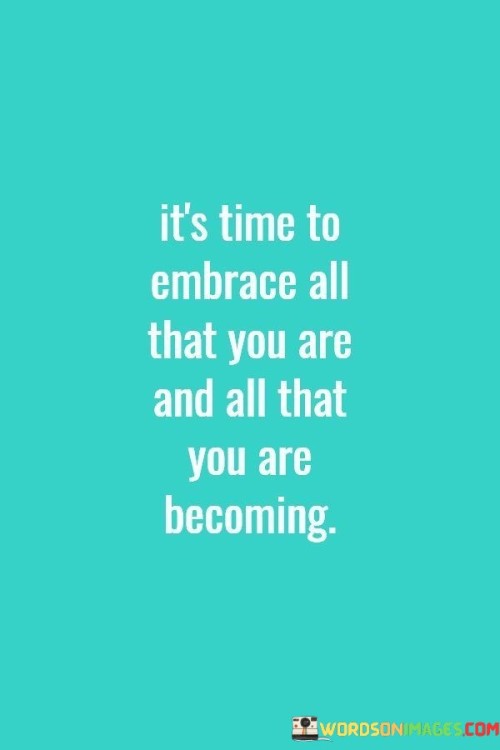 Its-Time-To-Embrace-All-That-You-Are-And-All-Quotes.jpeg