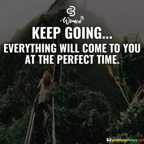 Keep-Going-Everthing-Will-Come-To-You-At-The-Perfect-Quotes.jpeg