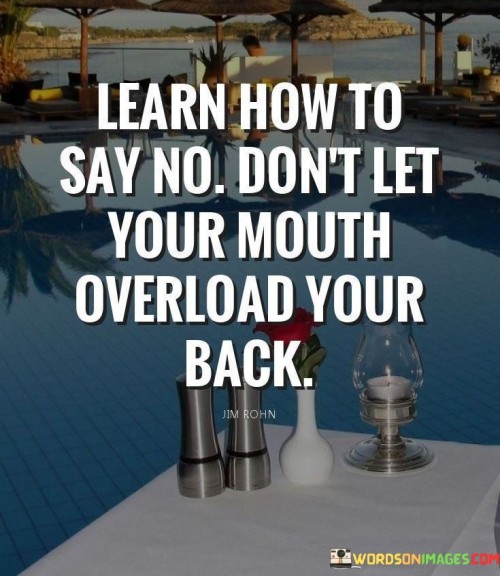 Learn How To Say No Don't Let Your Mouth Overload Quotes