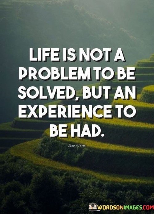 Life Is Not A Problem To Be Solved But An Quotes