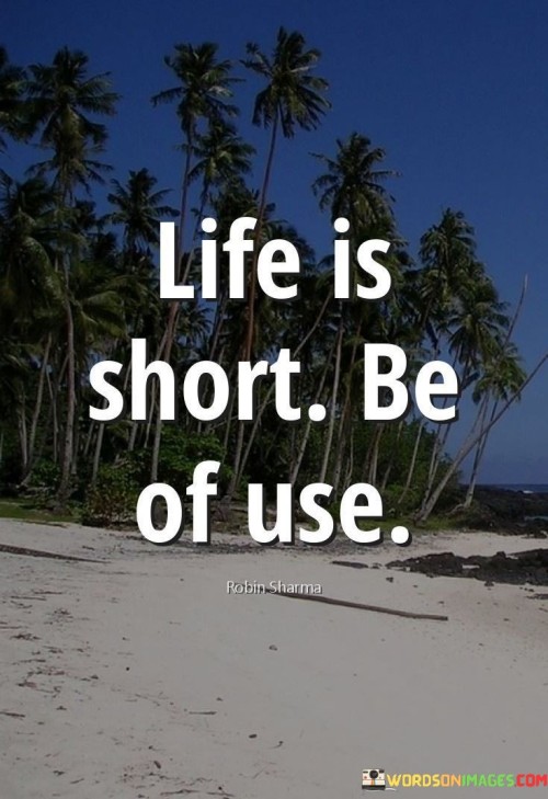 Life Is Short Be Of Use Quotes