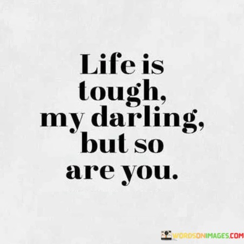 Life Is Tough My Darling But So Are You Quotes