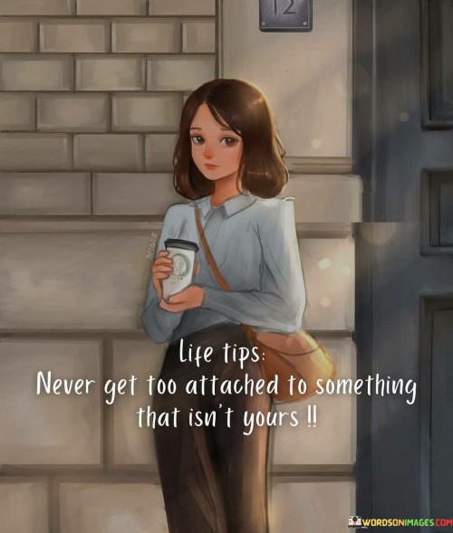 Life Tips Never Get Too Attached To Quotes