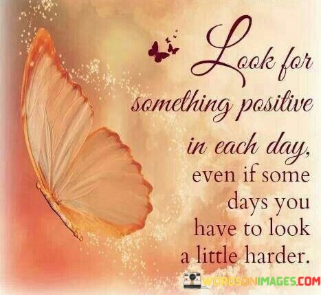 Look-For-Somethings-Positive-In-Each-Day-Even-If-Some-Days-Quotes.jpeg