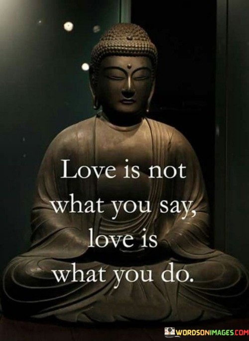 Love-Is-Not-What-You-Say-Love-Is-What-You-Do-Quotes.jpeg