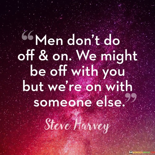 Men Don't Do Off & On We Might Be Off Quotes