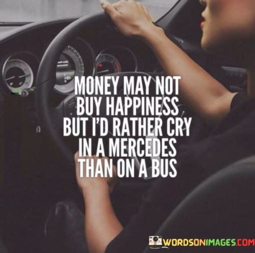 Money-May-Not-Buy-Happiness-But-Id-Rather-Quotes.jpeg