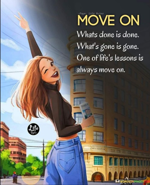 Move-On-Whats-Done-Is-Done-Whats-Gone-Is-Gone-Quotes.jpeg