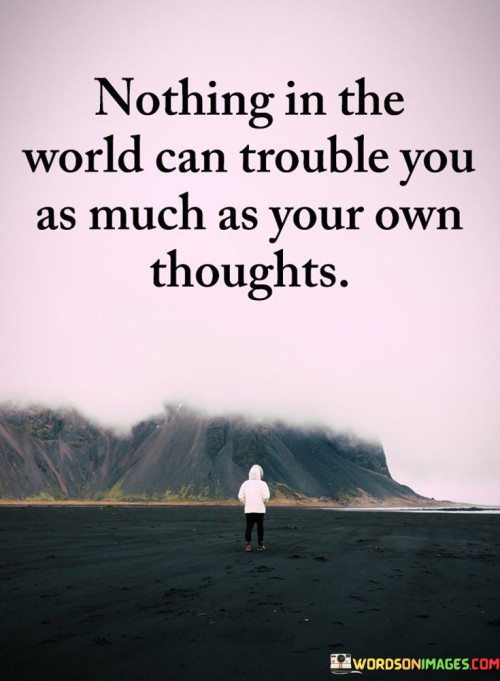 Nothing-In-The-World-Can-Trouble-You-As-Much-As-Your-Own-Thoughts-Quotes.jpeg