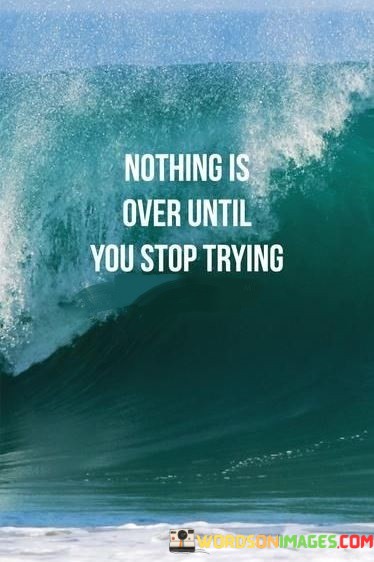 Nothing-Is-Over-Until-You-Stop-Trying-Quotes.jpeg