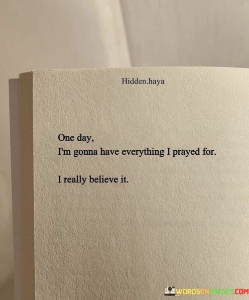 One Day I'm Gonna Have Everything I Prayed Quotes