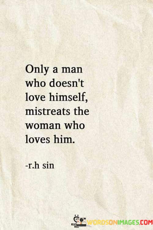 Only A Man Who Doesn't Love Himself Mistreats The Woman Who Loves Him Quotes