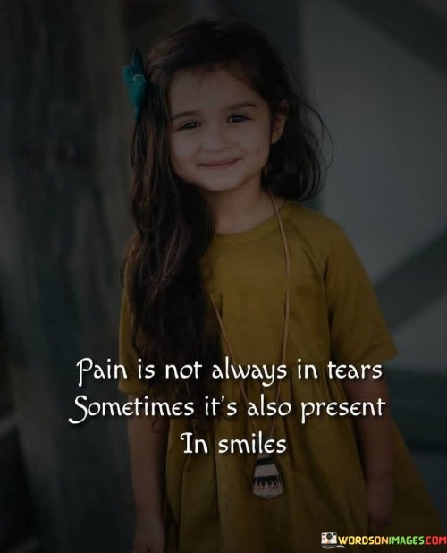 Pain Is Not Always In Tears Sometimes It's Also Quotes