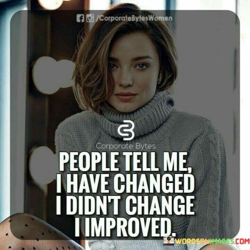 People-Tell-Me-I-Have-Changed-I-Didnt-Quotes.jpeg