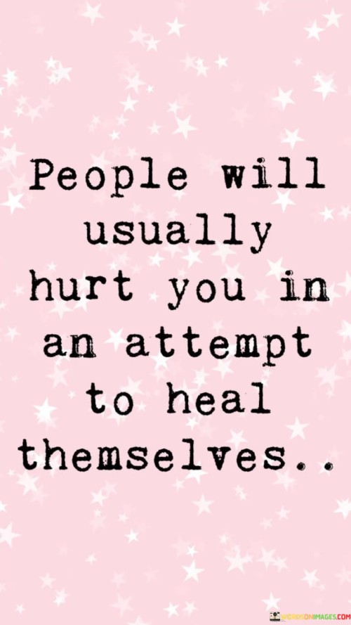 People Will Usually Hurt You In An Attempt To Heal Quotes