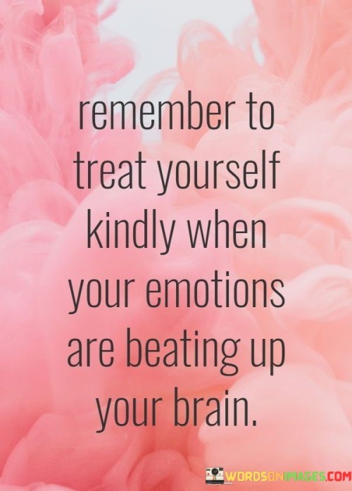 Remember-To-Treat-Yourself-Kindly-When-Your-Emotions-Quotes.jpeg