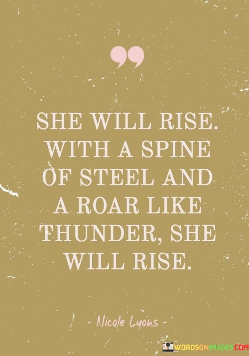 She Will Rise With A Spine Of Steel And A Roar Like Thunder She Quotes