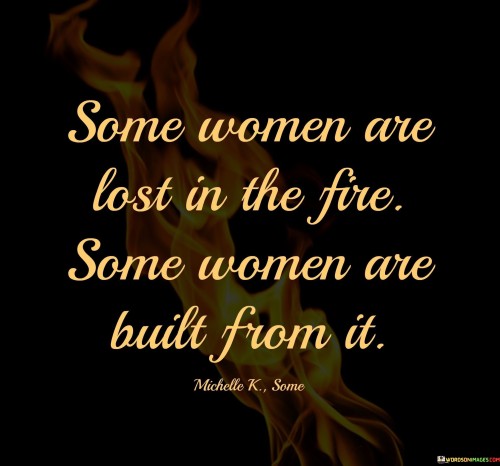 Some-Women-Are-Lost-In-The-Fire-Some-Women-Quotes