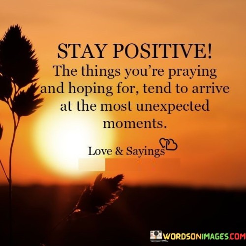 Stay Positive The Things You're Praying Quotes