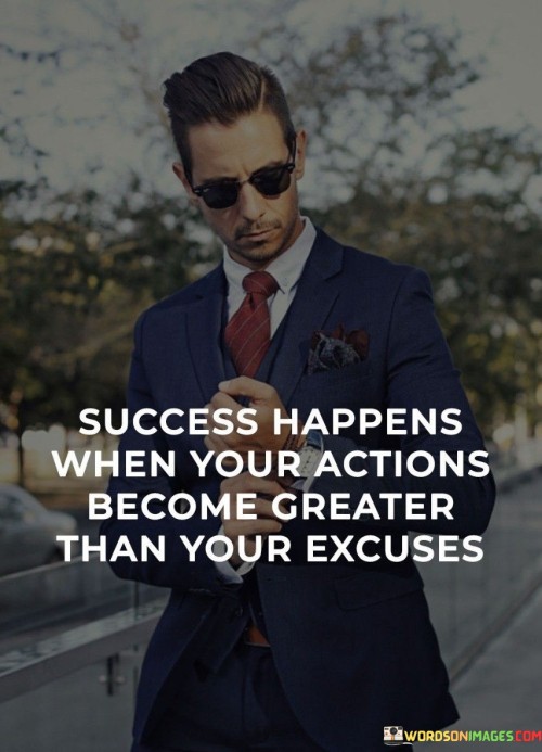 Success-Happens-When-Your-Actions-Become-Greater-Than-Your-Excuses-Quotes.jpeg