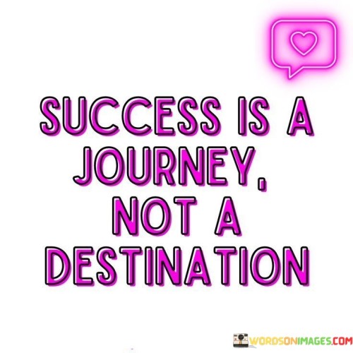 Success-Is-A-Journey-Not-A-Destination-Quotes.jpeg