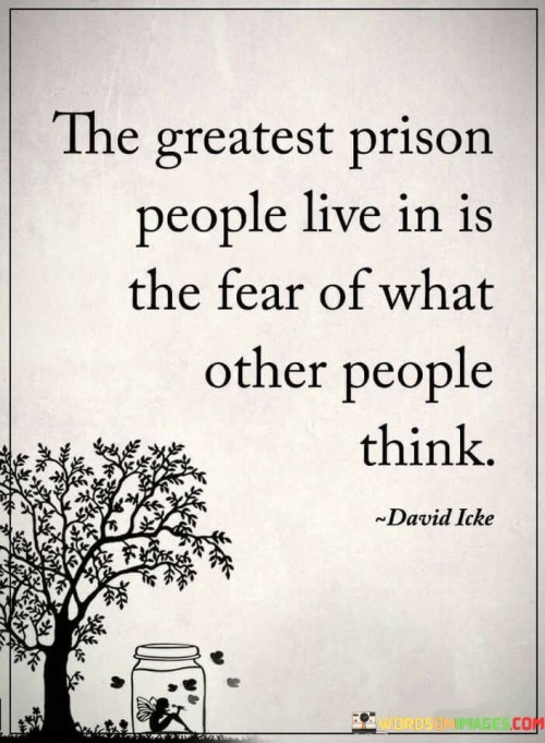 The-Greatest-Prison-People-Live-In-Is-The-Fear-Of-What-Other-People-Think-Quotes.jpeg