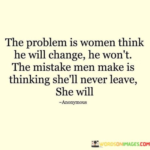 The Problem Is Women Think He Will Change Quotes