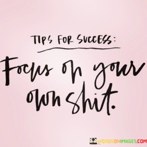 Tips-For-Success-Focus-Of-Your-Own-Shit-Quotes.jpeg